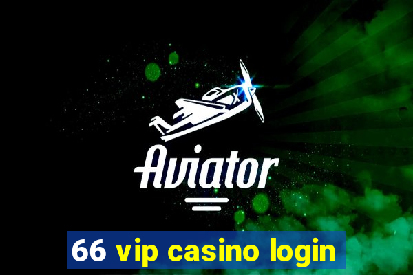 66 vip casino login