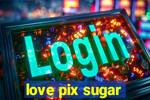 love pix sugar