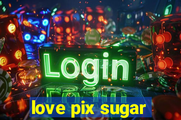 love pix sugar