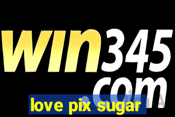 love pix sugar