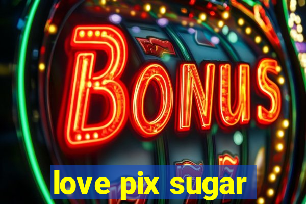 love pix sugar