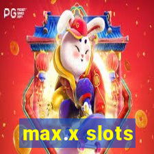 max.x slots