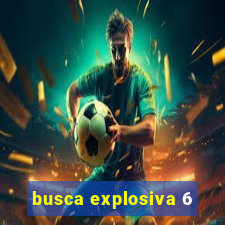 busca explosiva 6