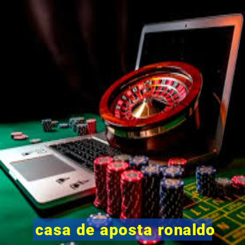 casa de aposta ronaldo