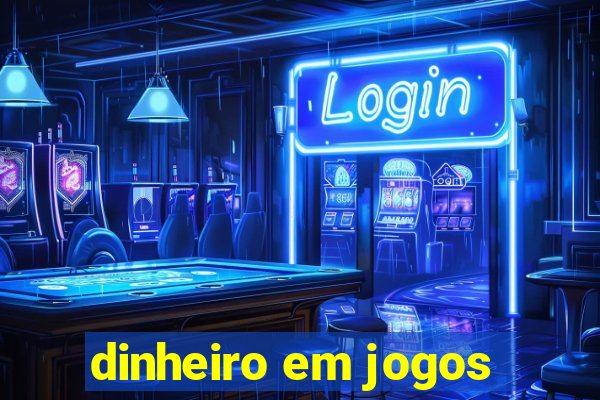 dinheiro em jogos