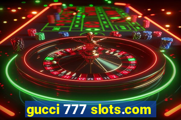 gucci 777 slots.com