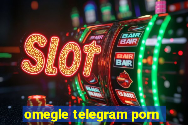 omegle telegram porn