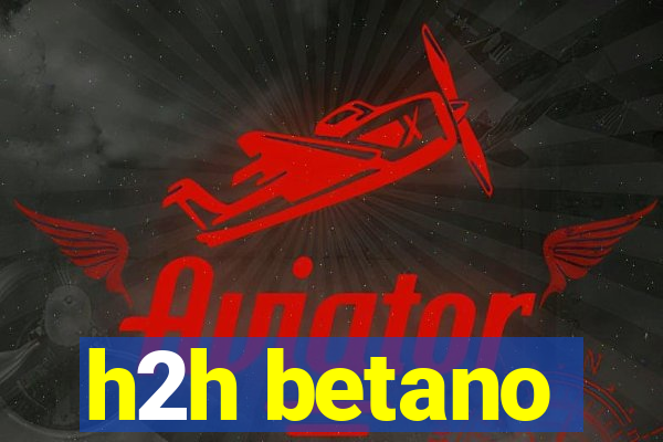 h2h betano