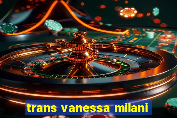 trans vanessa milani