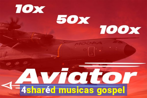 4sharéd musicas gospel