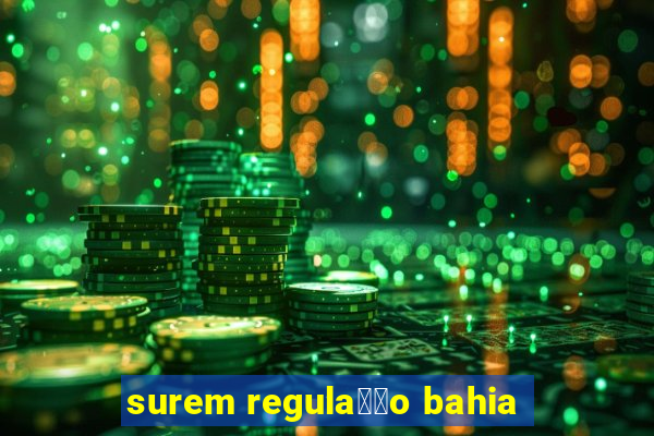 surem regula莽茫o bahia