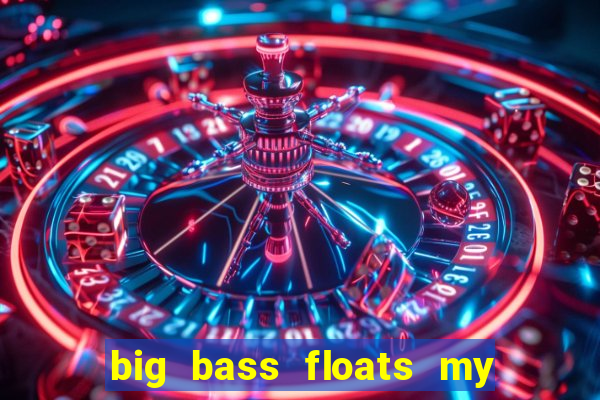 big bass floats my boat gratis