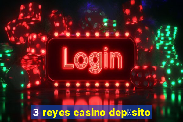 3 reyes casino dep贸sito