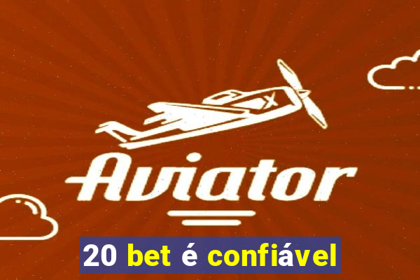 20 bet é confiável