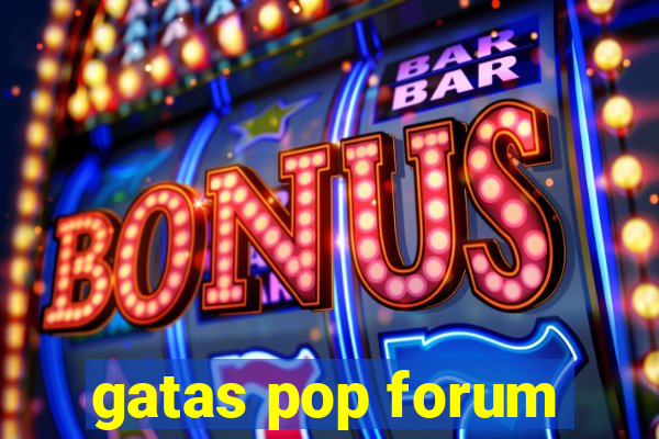 gatas pop forum