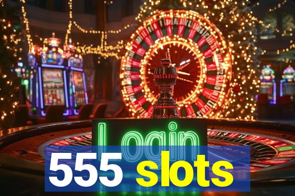 555 slots