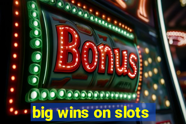 big wins on slots