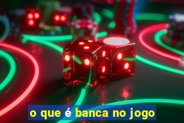 o que é banca no jogo