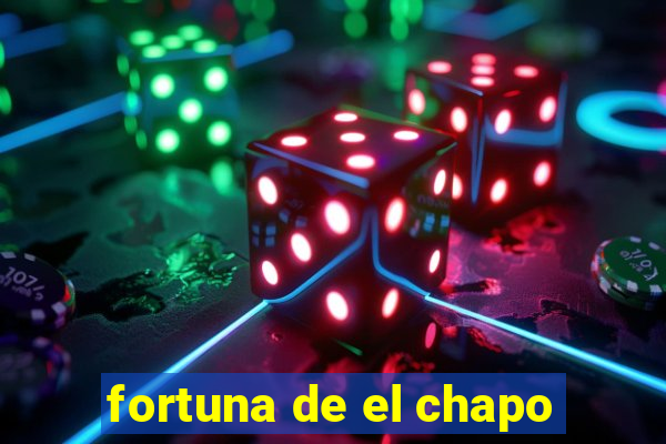 fortuna de el chapo