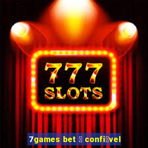 7games bet 茅 confi谩vel