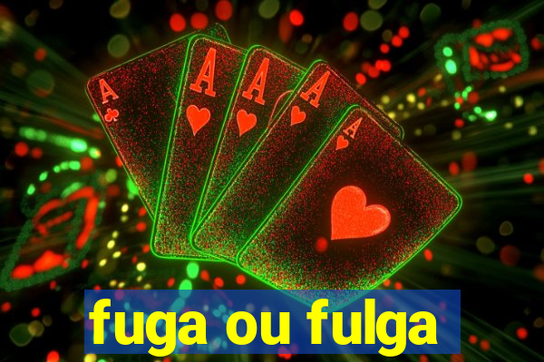 fuga ou fulga