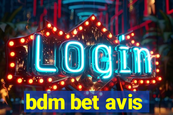 bdm bet avis