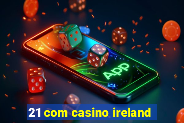 21 com casino ireland