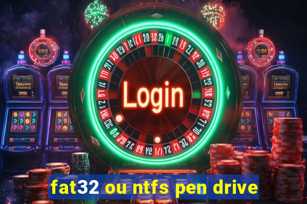 fat32 ou ntfs pen drive