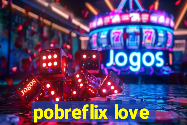 pobreflix love