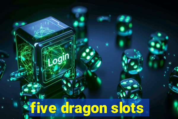 five dragon slots