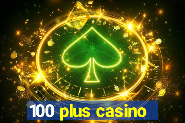 100 plus casino