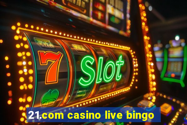 21.com casino live bingo