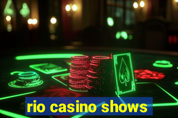 rio casino shows