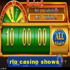 rio casino shows