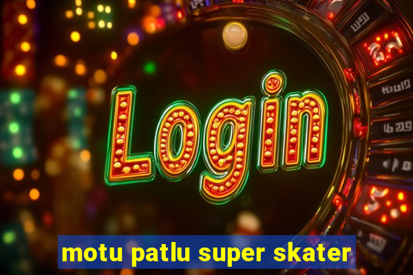 motu patlu super skater