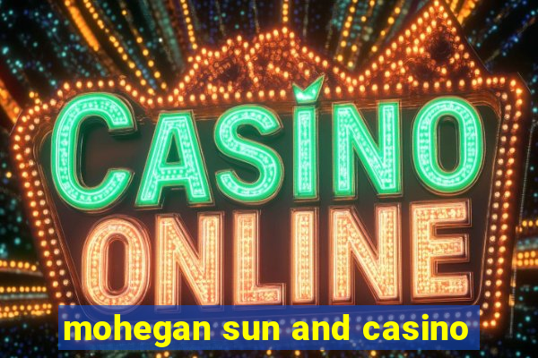 mohegan sun and casino