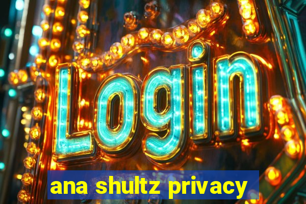 ana shultz privacy