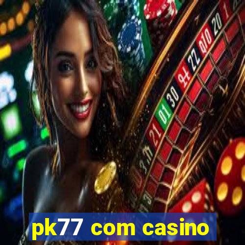 pk77 com casino