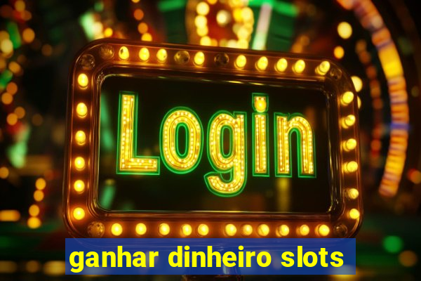 ganhar dinheiro slots