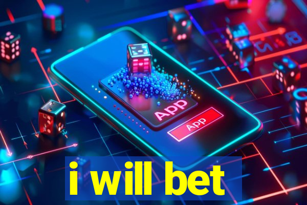 i will bet