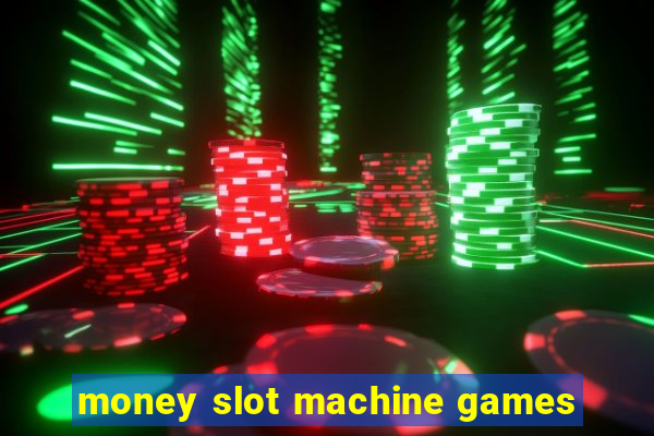 money slot machine games