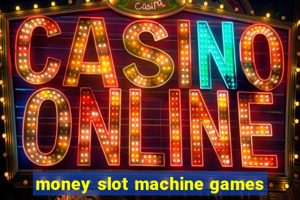 money slot machine games