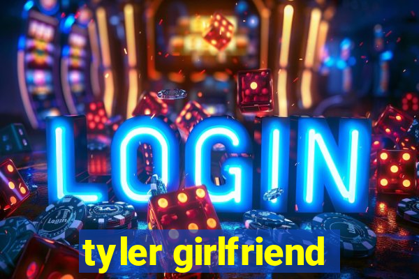 tyler girlfriend