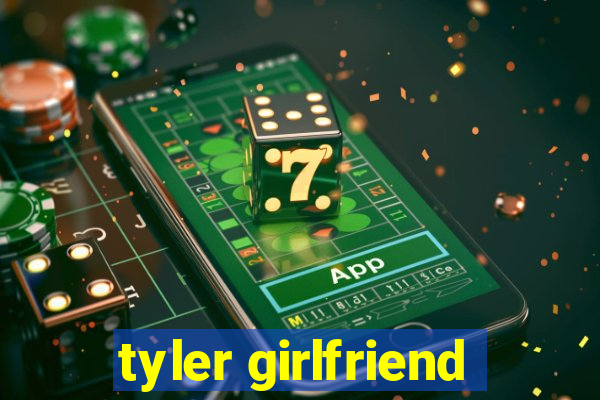 tyler girlfriend