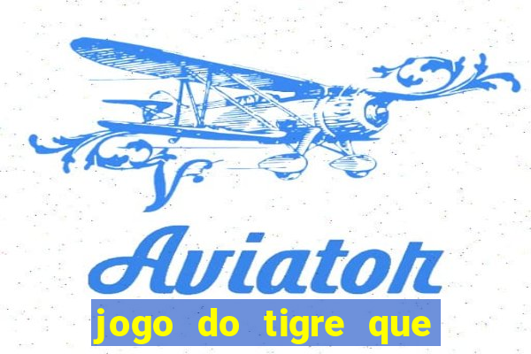 jogo do tigre que dar dinheiro