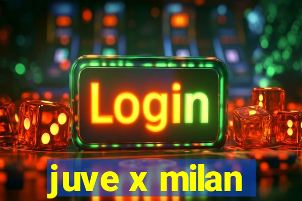 juve x milan