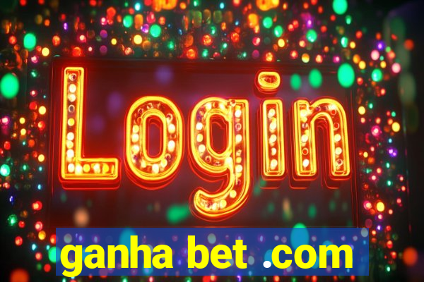 ganha bet .com