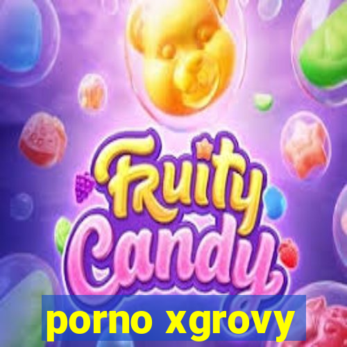 porno xgrovy