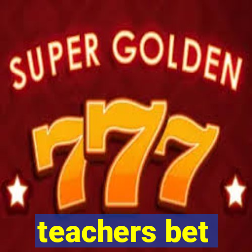 teachers bet