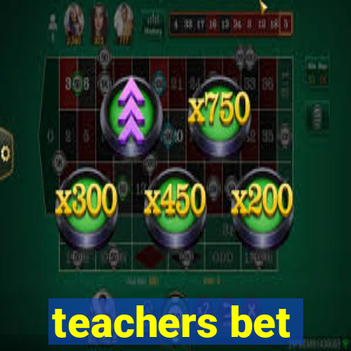 teachers bet